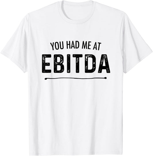 You Had Me At EBITDA Funny Accountant Joke CPA Finance Gift T-Shirt - T-Shirt | White