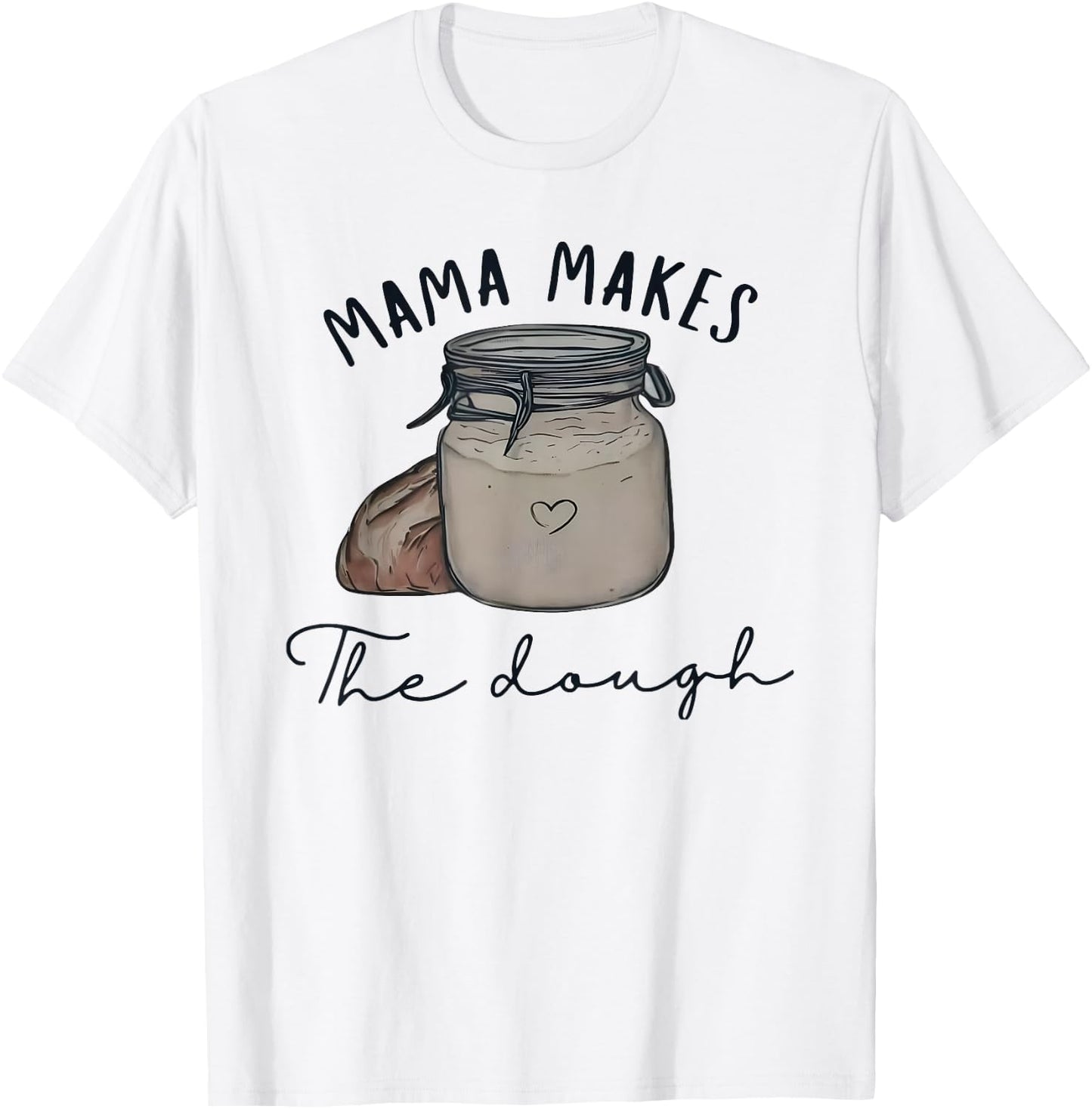 Mama Makes the Dough Sour Dough Bread Homemade mom T-Shirt - T-Shirt | White