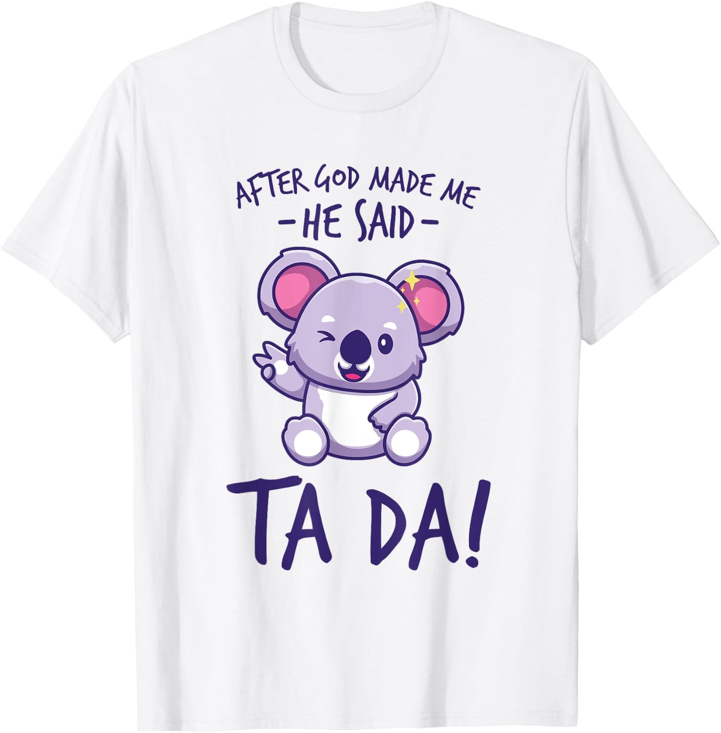 After God Made Me He said Ta-da Funny kawaii Koala Lover T-Shirt - T-Shirt | White
