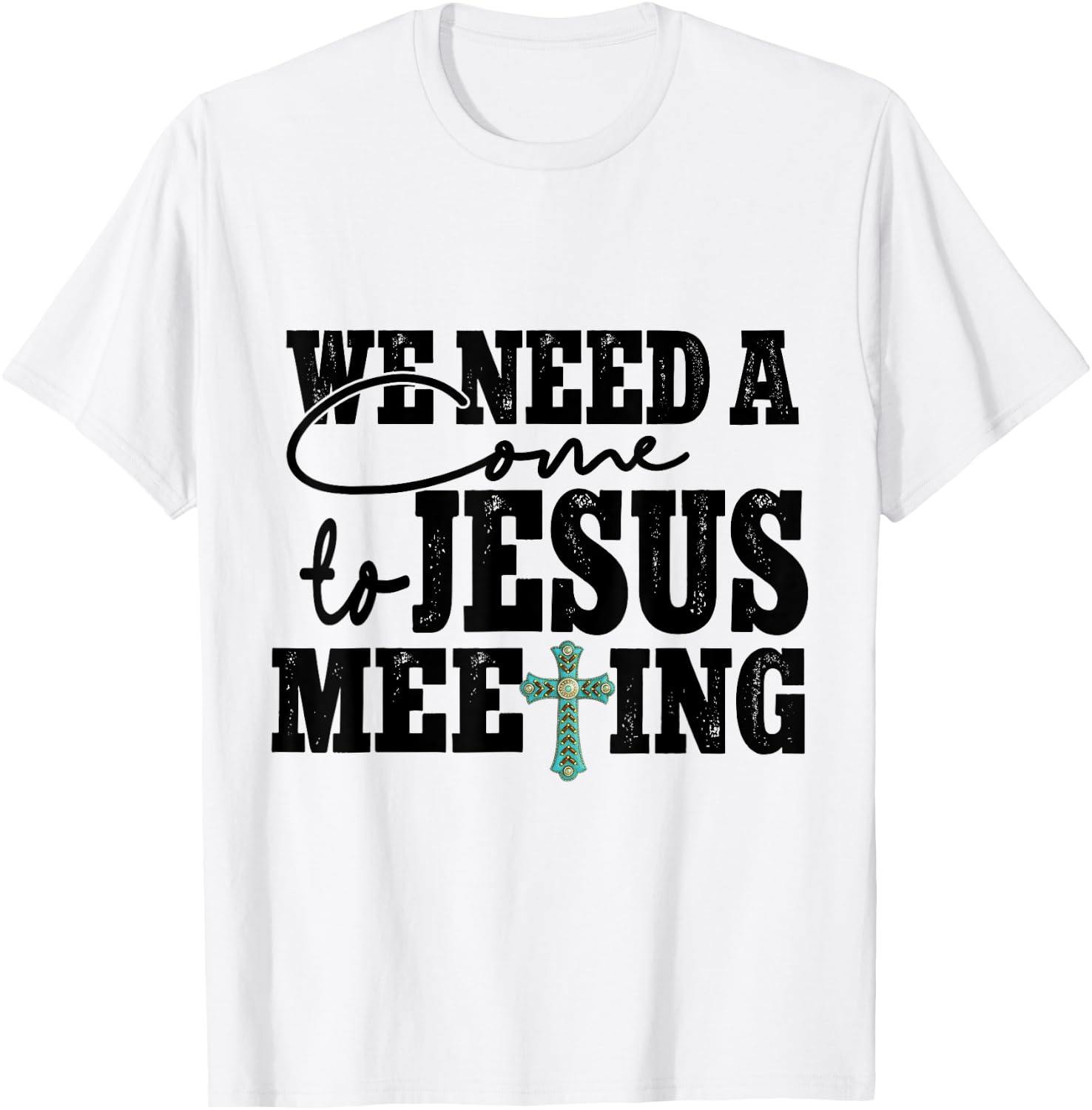 We Need A Come To Jesus Meeting T-Shirt - T-Shirt | White