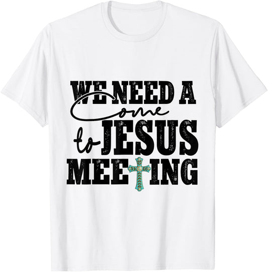 We Need A Come To Jesus Meeting T-Shirt - T-Shirt | White