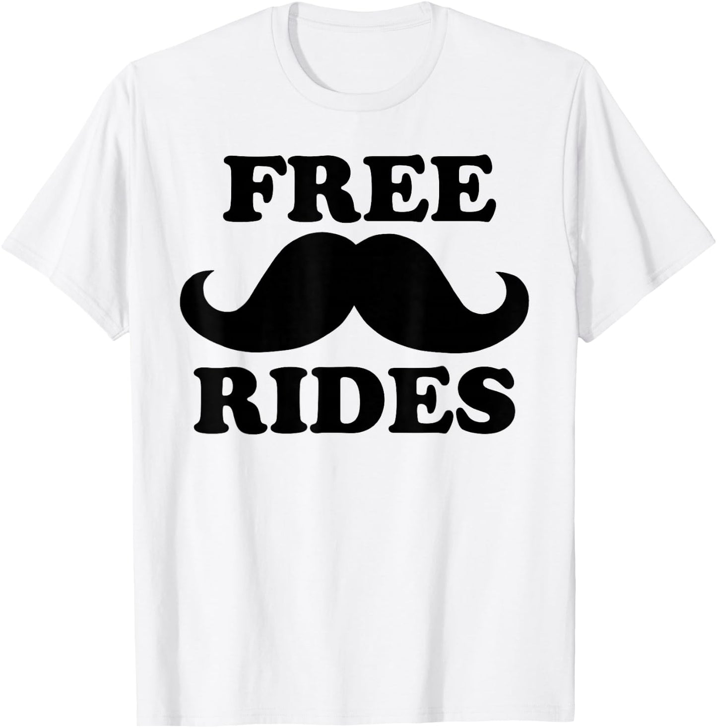Free Rides Mustache Funny Free Mustache Rides T-Shirt - T-Shirt | White