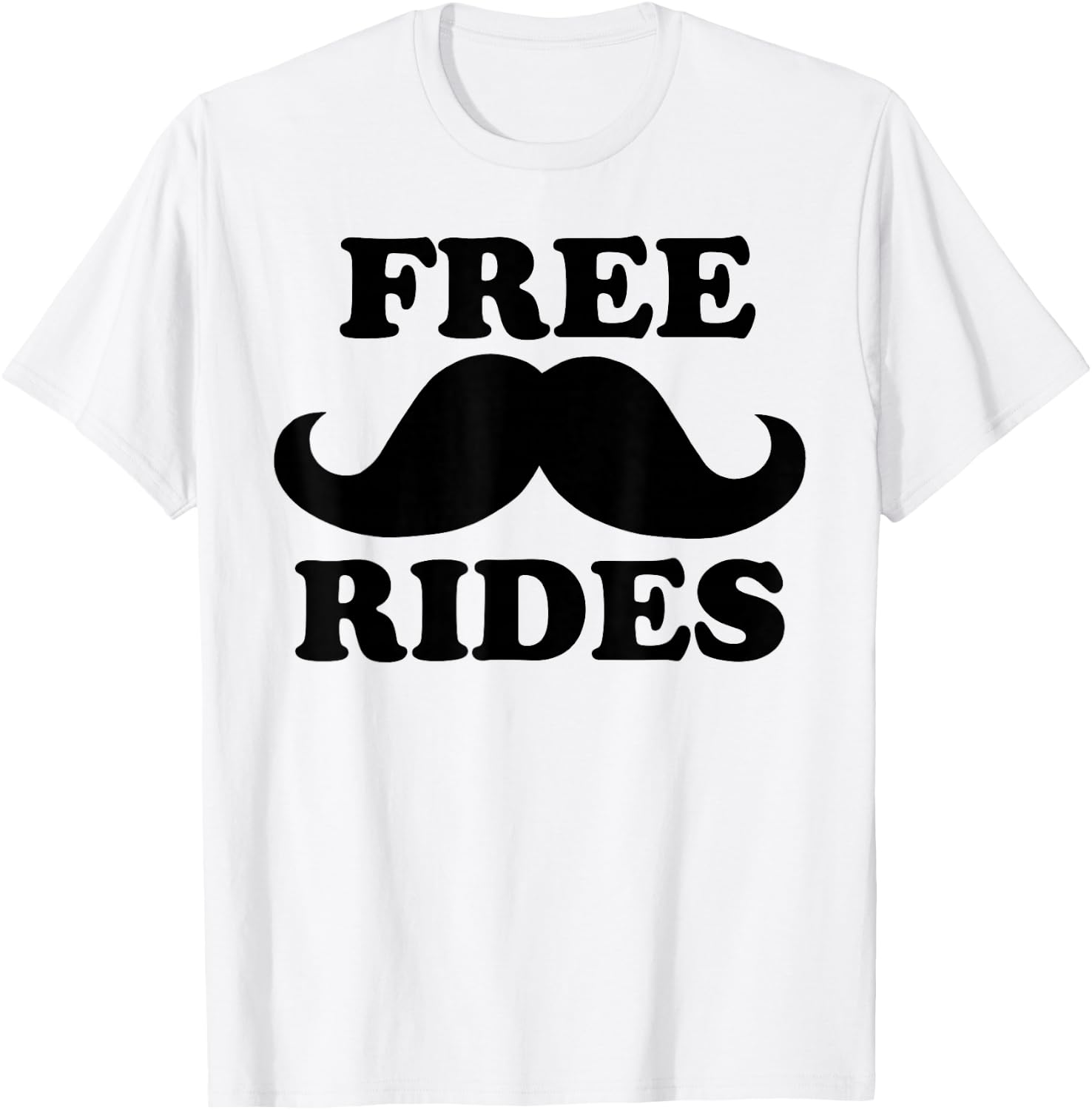Free Rides Mustache Funny Free Mustache Rides T-Shirt - T-Shirt | White