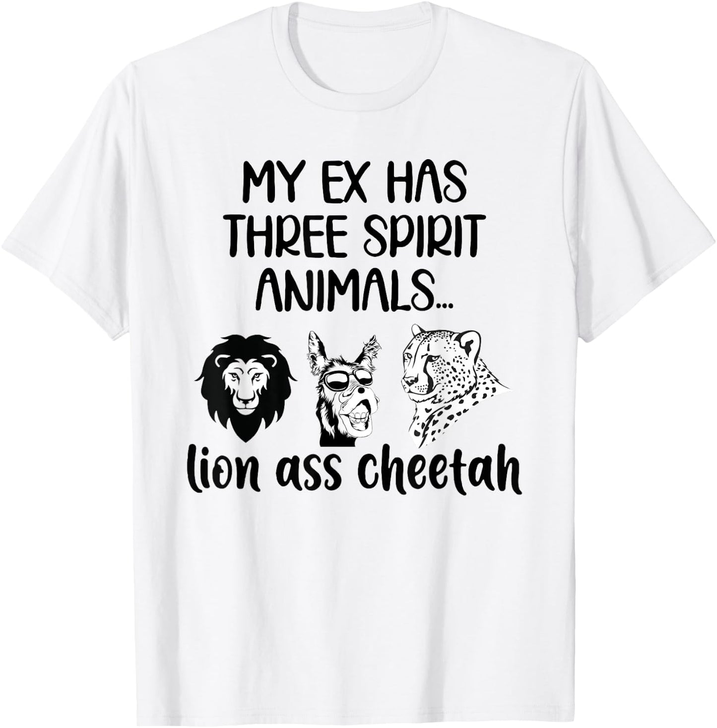 My Ex Has Three Spirit Animals Lion Ass Cheetah Funny T-Shirt - T-Shirt | White
