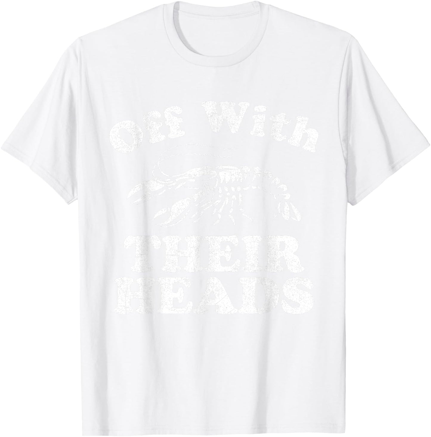 Off With Their Heads Funny Crawfish Boil Mardi Gras Cajun T-Shirt - T-Shirt | White