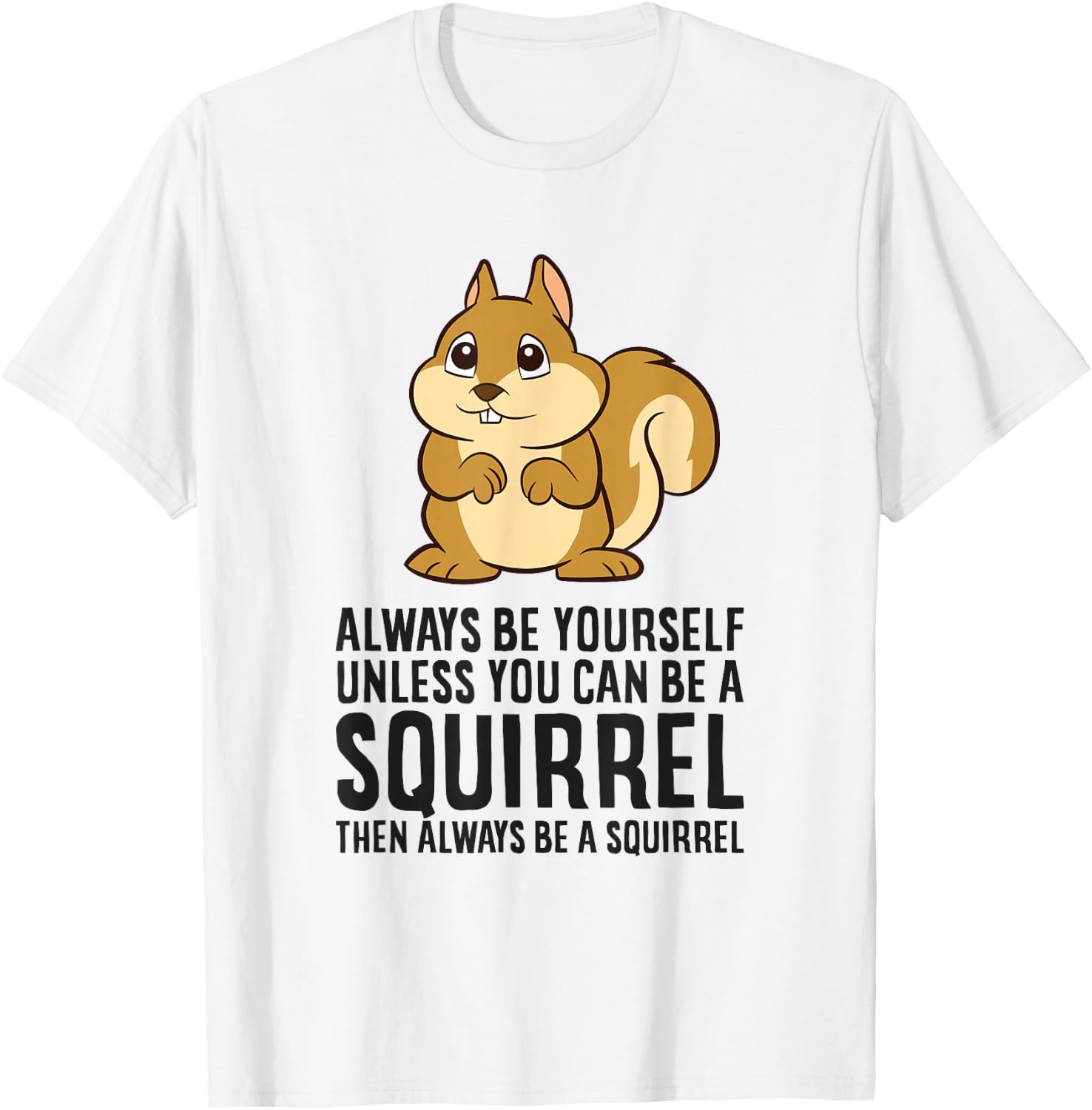 Always Be Yourself Unless You Can Be A Squirrel T-Shirt - T-Shirt | White