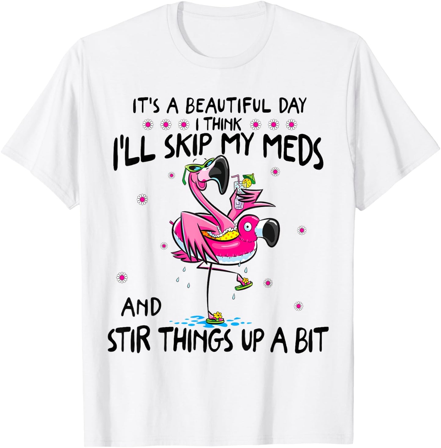 It's A Beautiful Day I Think I'll Skip My Meds Fun Flamingo T-Shirt - T-Shirt | White