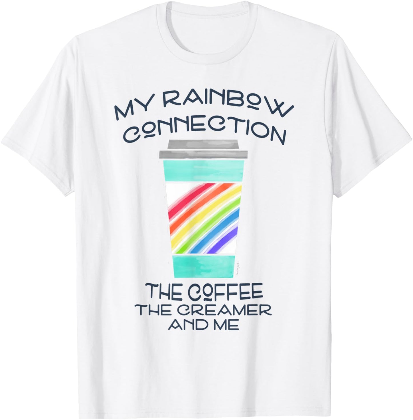 My Rainbow Connection -- Coffee, Creamer and Me T-Shirt - T-Shirt | White