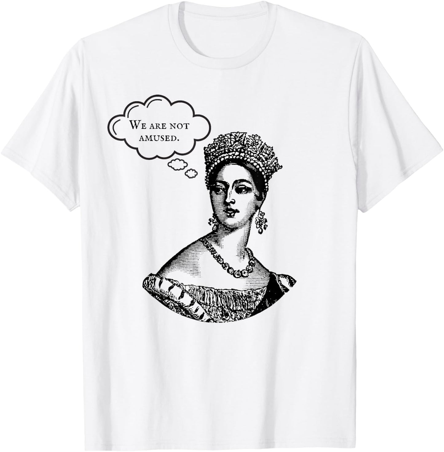 We Are Not Amused Queen Victoria Royal Anglophile Humor T-Shirt - T-Shirt | White