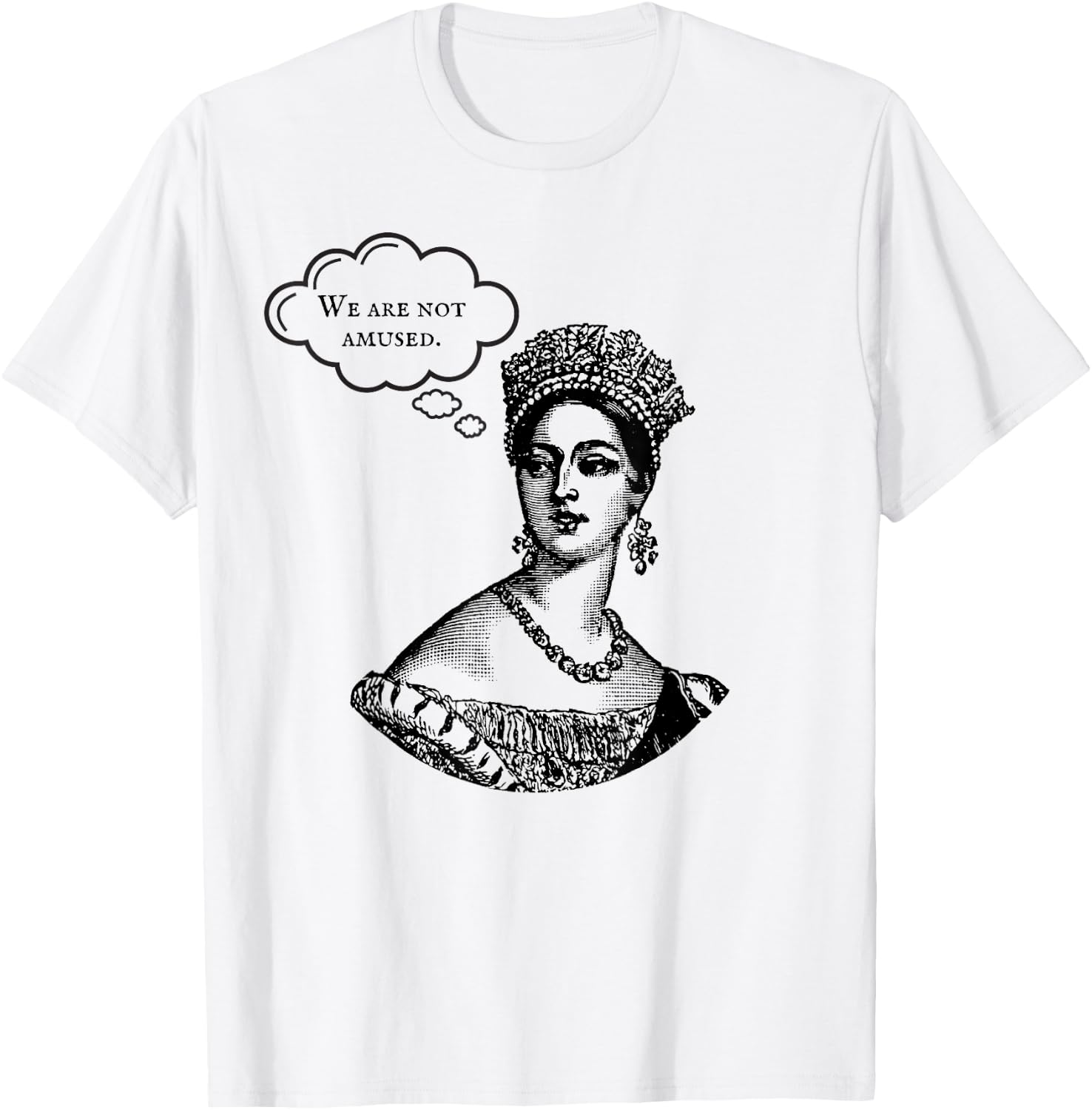 We Are Not Amused Queen Victoria Royal Anglophile Humor T-Shirt - T-Shirt | White