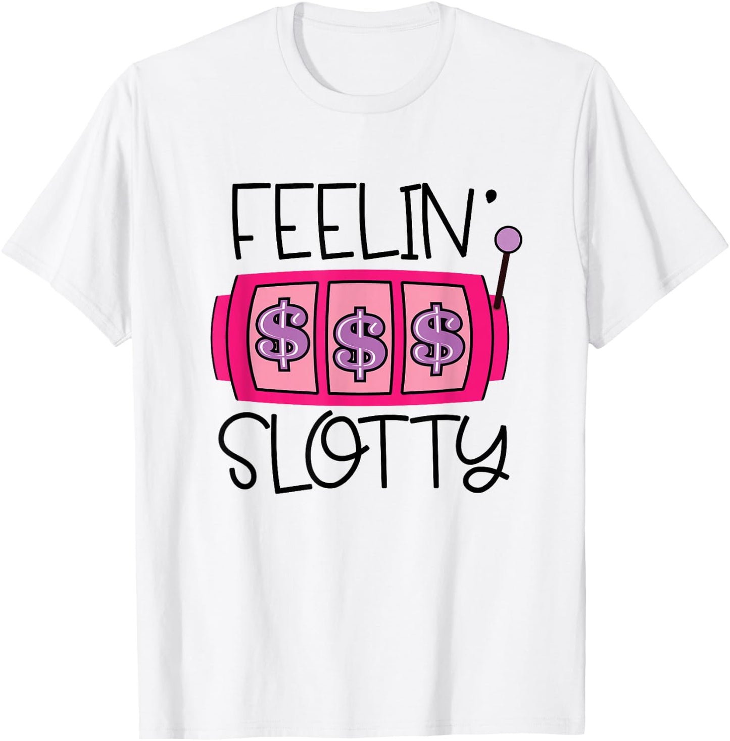 Feelin' Slotty | Funny Casino Gambling Slot Machine T-Shirt - T-Shirt | White
