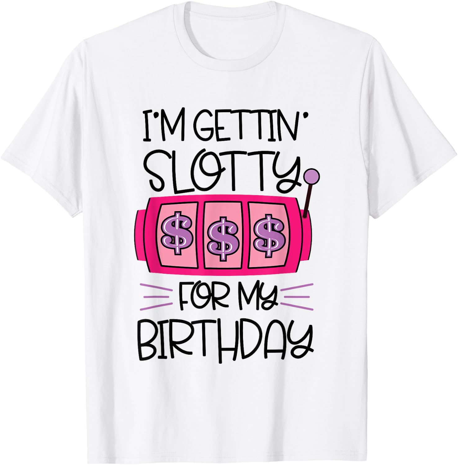 I'm Getting Slotty for My Birthday | Casino Gambling T-Shirt - T-Shirt | White