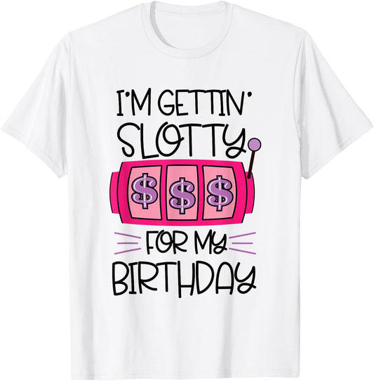 I'm Getting Slotty for My Birthday | Casino Gambling T-Shirt - T-Shirt | White