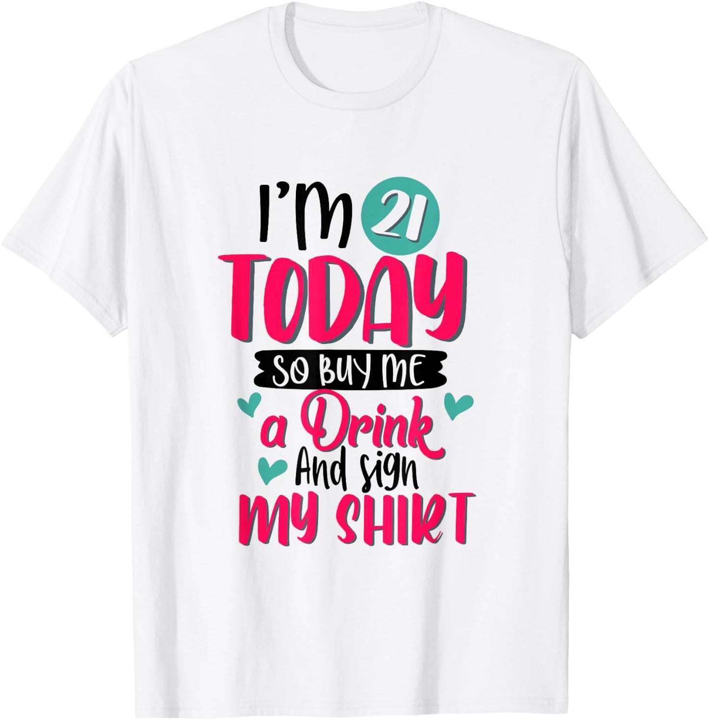 I'm 21 Today So Buy Me A Drink and Sign My 21st Birthday T-Shirt - T-Shirt | White