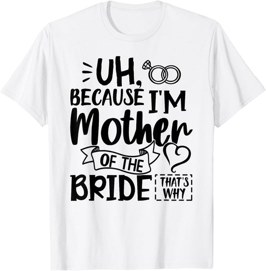 Mom Bride Shirt I'm The Mother of The Bride That's Why Gift T-Shirt - T-Shirt | White