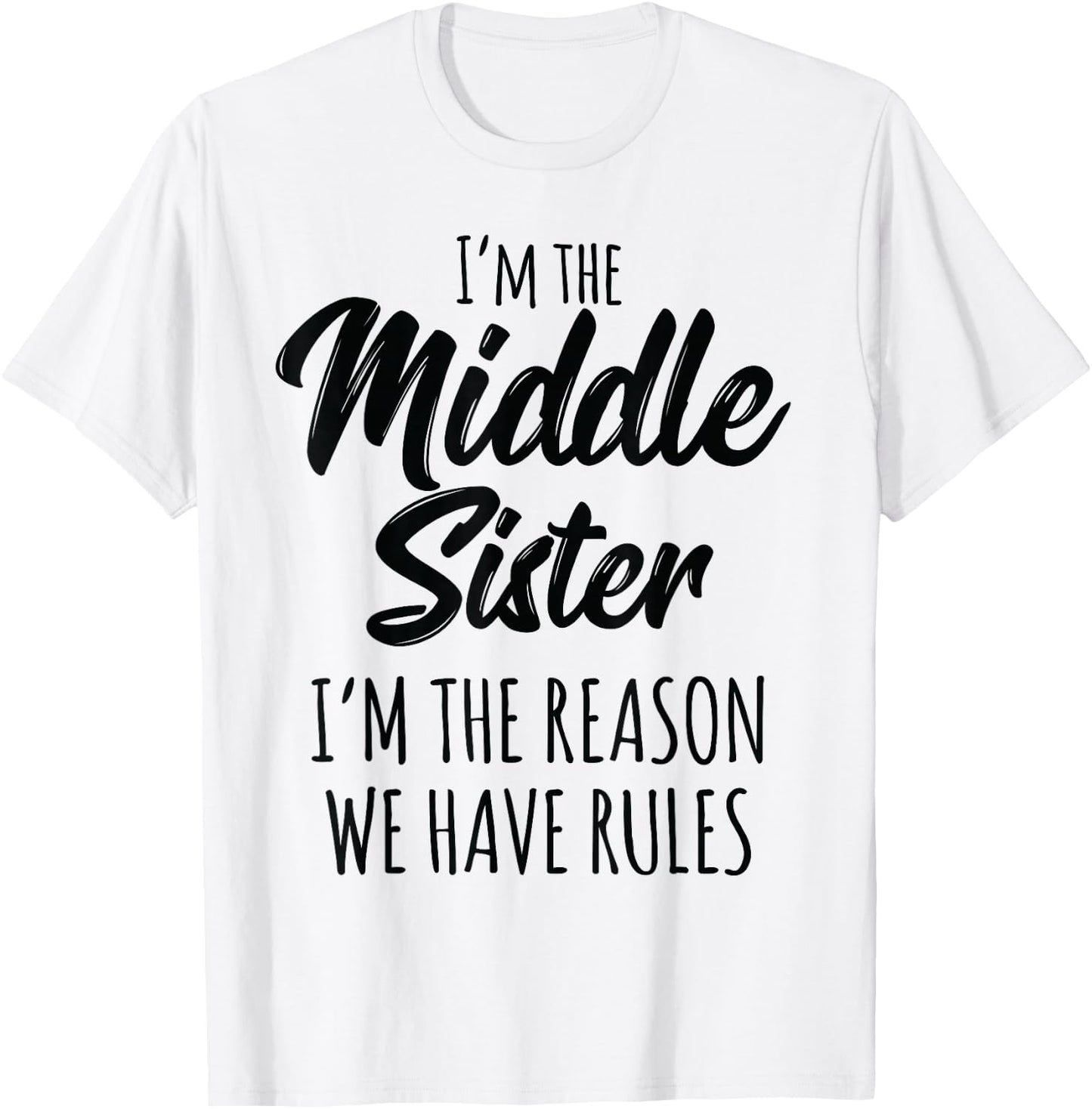 Middle Sister Shirt Funny I Am Reason We Have Rules Sibling T-Shirt - T-Shirt | White