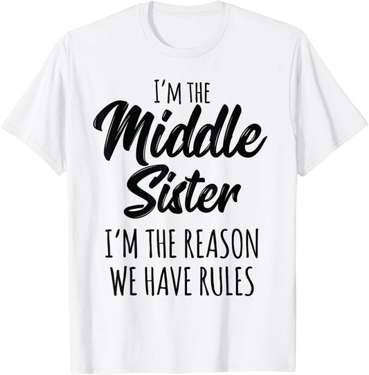 Middle Sister Shirt Funny I Am Reason We Have Rules Sibling T-Shirt - T-Shirt | White