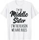Middle Sister Shirt Funny I Am Reason We Have Rules Sibling T-Shirt - T-Shirt | White
