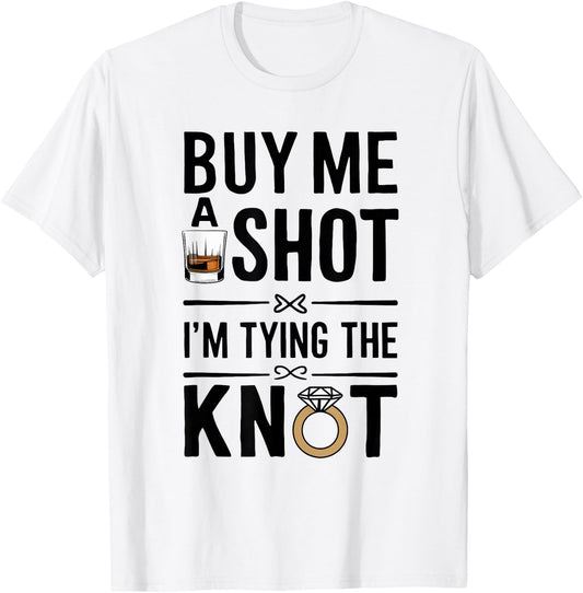 Buy Me A Shot I'm Tying The Knot Funny Weeding Party T-Shirt - T-Shirt | White