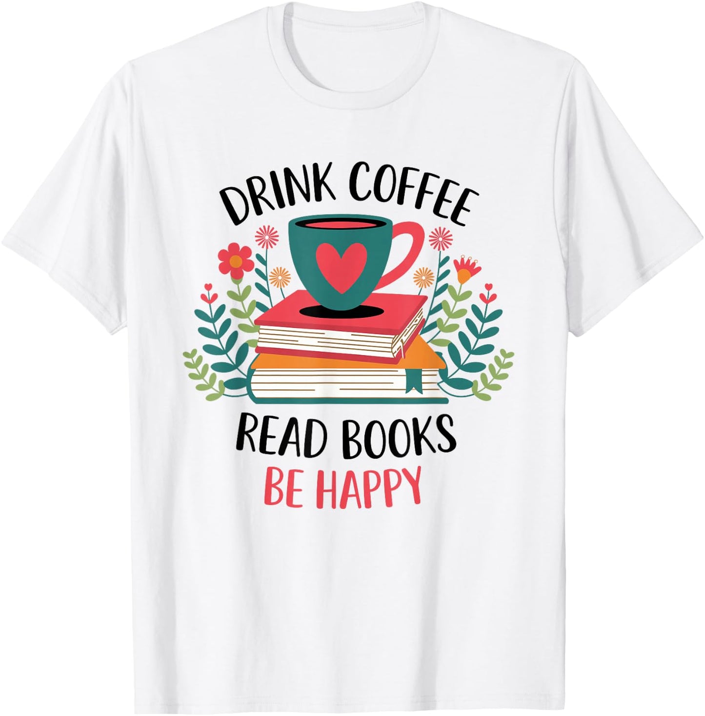 Drink Coffee Read Books Be Happy T-Shirt - T-Shirt | White