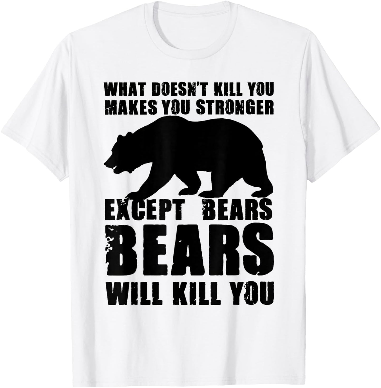 What Doesn't Kill You Makes You Stronger Except Bears Gifts T-Shirt - T-Shirt | White