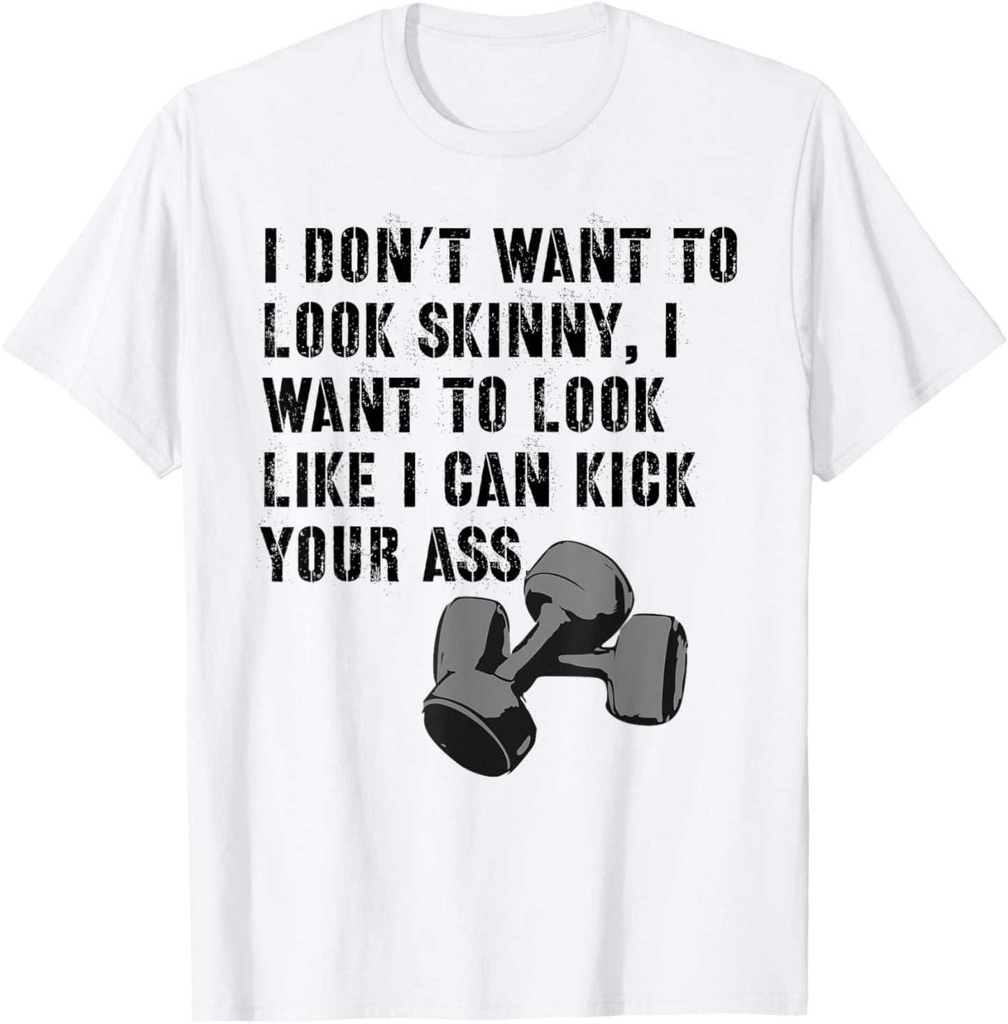 I Don't Want To Look Skinny Funny Workout Kick Your Gym Ass T-Shirt - T-Shirt | White