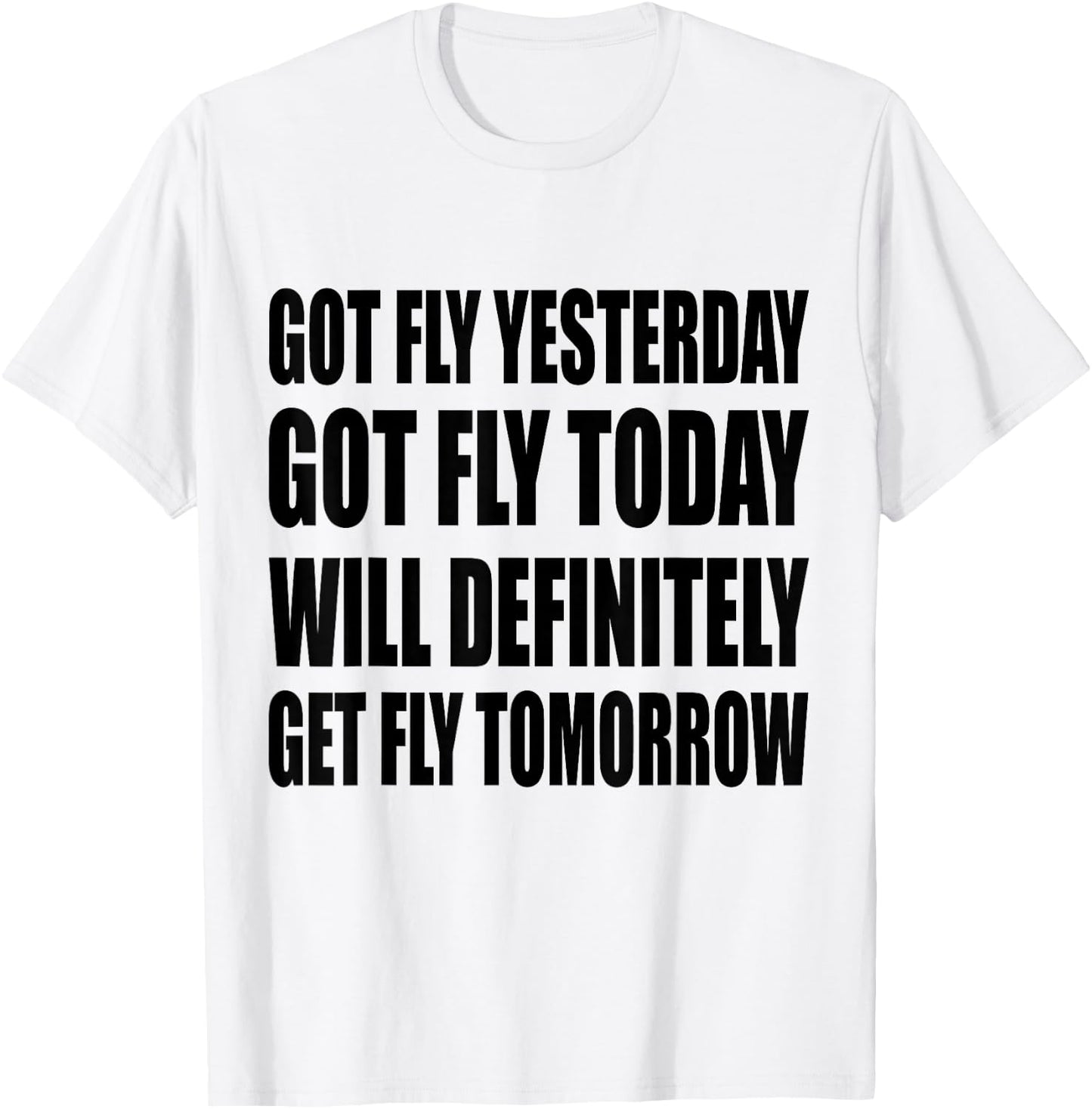 Got Fly Yesterday Got Fly Today Will Definitely Fly Tomorrow T-Shirt - T-Shirt | White