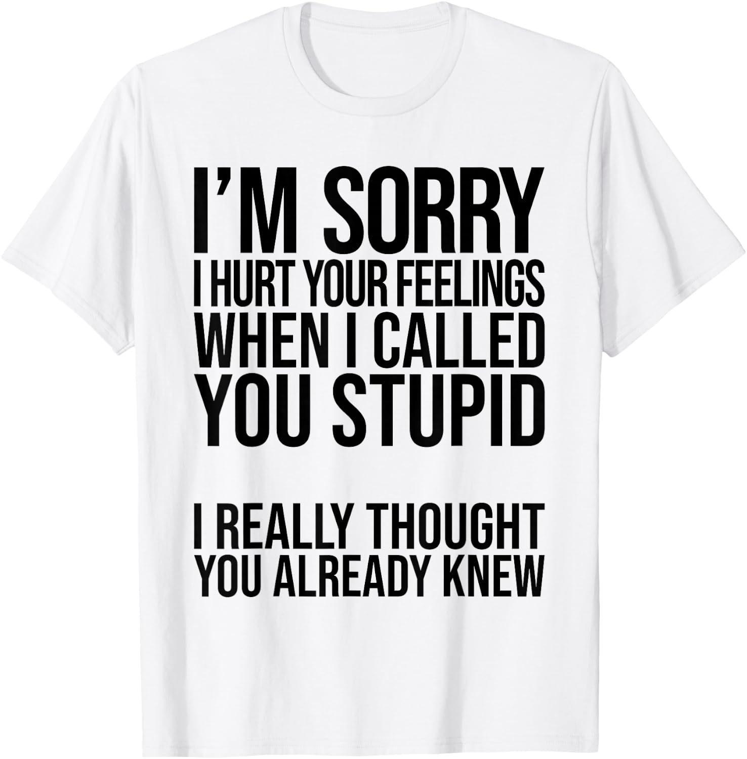 I'm Sorry I Hurt Your Feelings When I Called You Stupid T-Shirt - T-Shirt | White