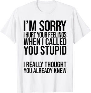 I'm Sorry I Hurt Your Feelings When I Called You Stupid T-Shirt - T-Shirt | White