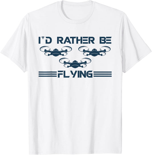 I`d Rather Be Flying I Drone Pilot I Drone Racing I Drone T-Shirt - T-Shirt | White