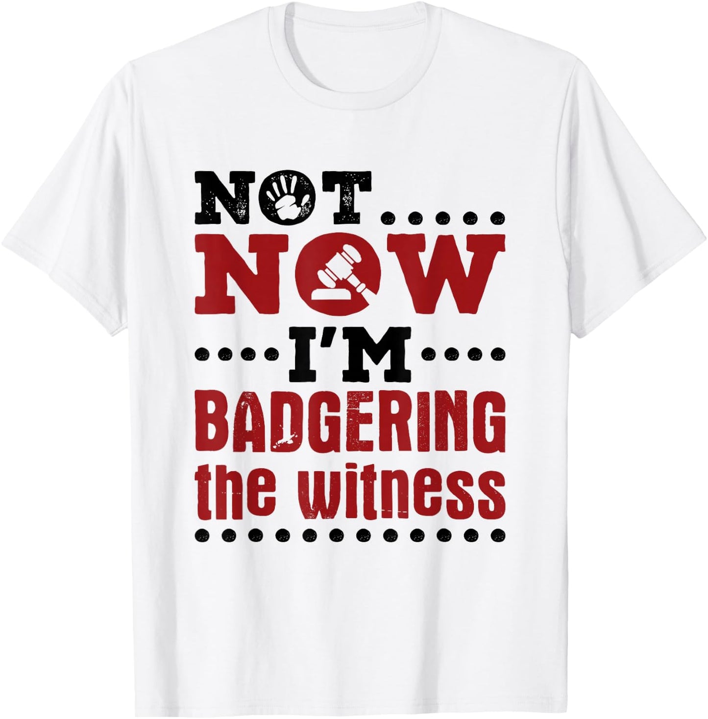Mock Trial Court Not Now I'm Badgering the Witness T-Shirt - T-Shirt | White