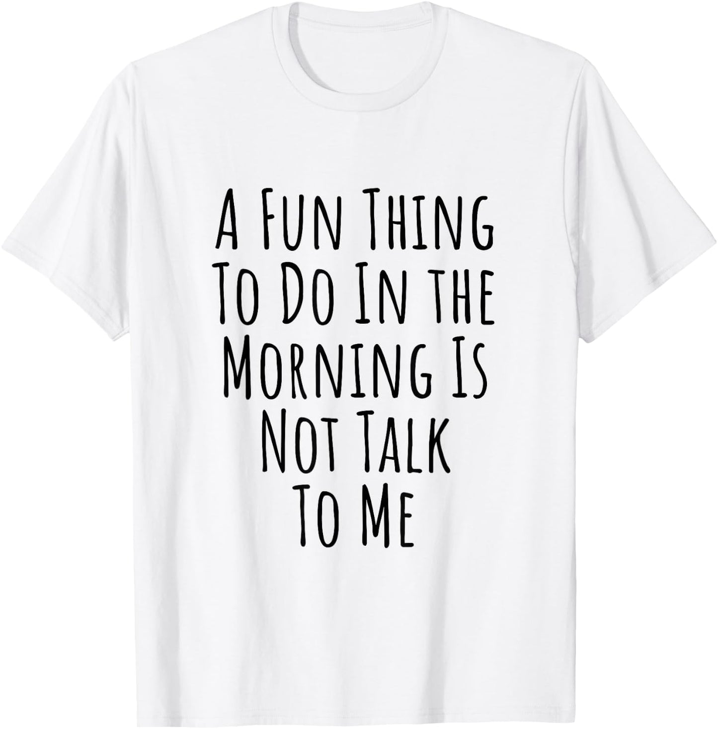 A Fun Thing To Do In The Morning Is Not Talk To Me T-Shirt - T-Shirt | White