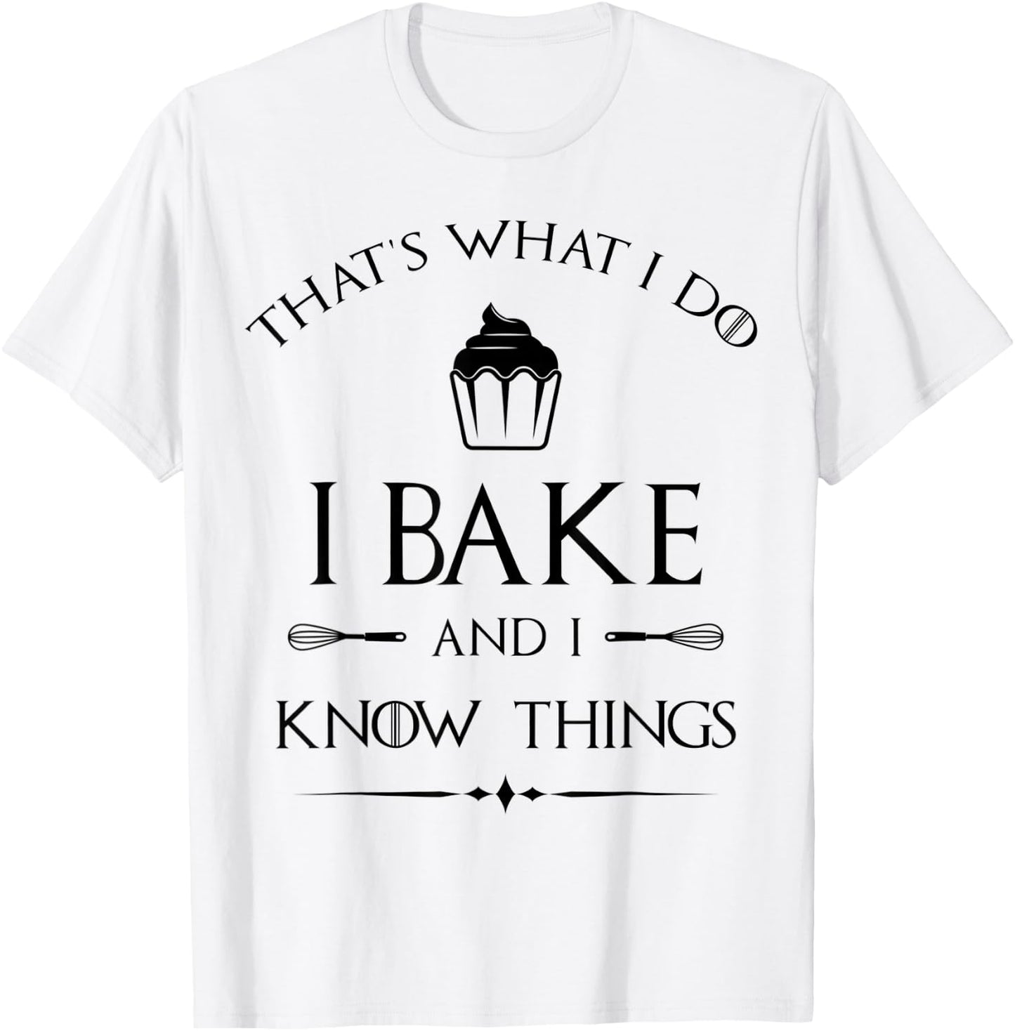 I Bake and I Know Things - Funny Pastry Baker - Baking Gift T-Shirt - T-Shirt | White