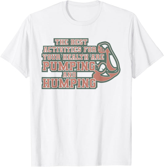 The best activities for your health are pumping and humping T-Shirt - T-Shirt | White