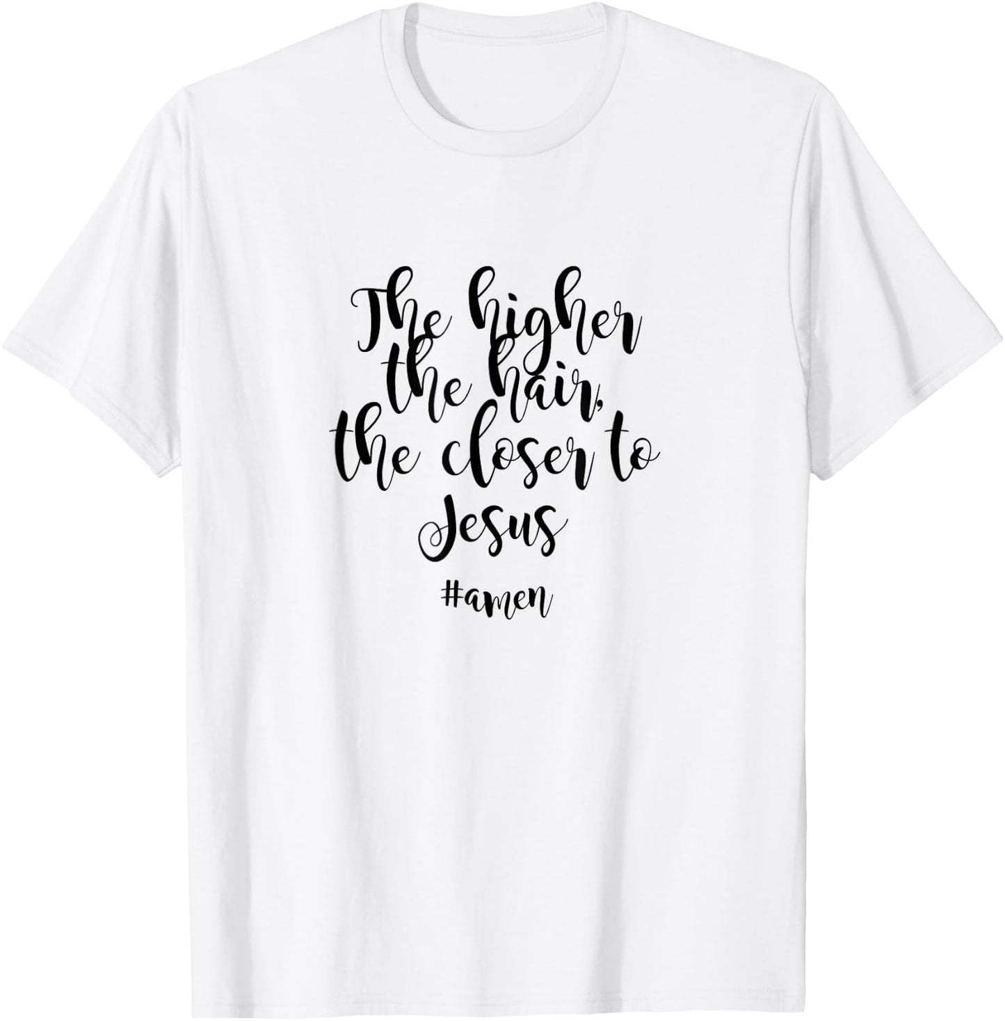 Fun Hairdresser saying , Higher Hair Closer to Jesus T-Shirt - T-Shirt | White