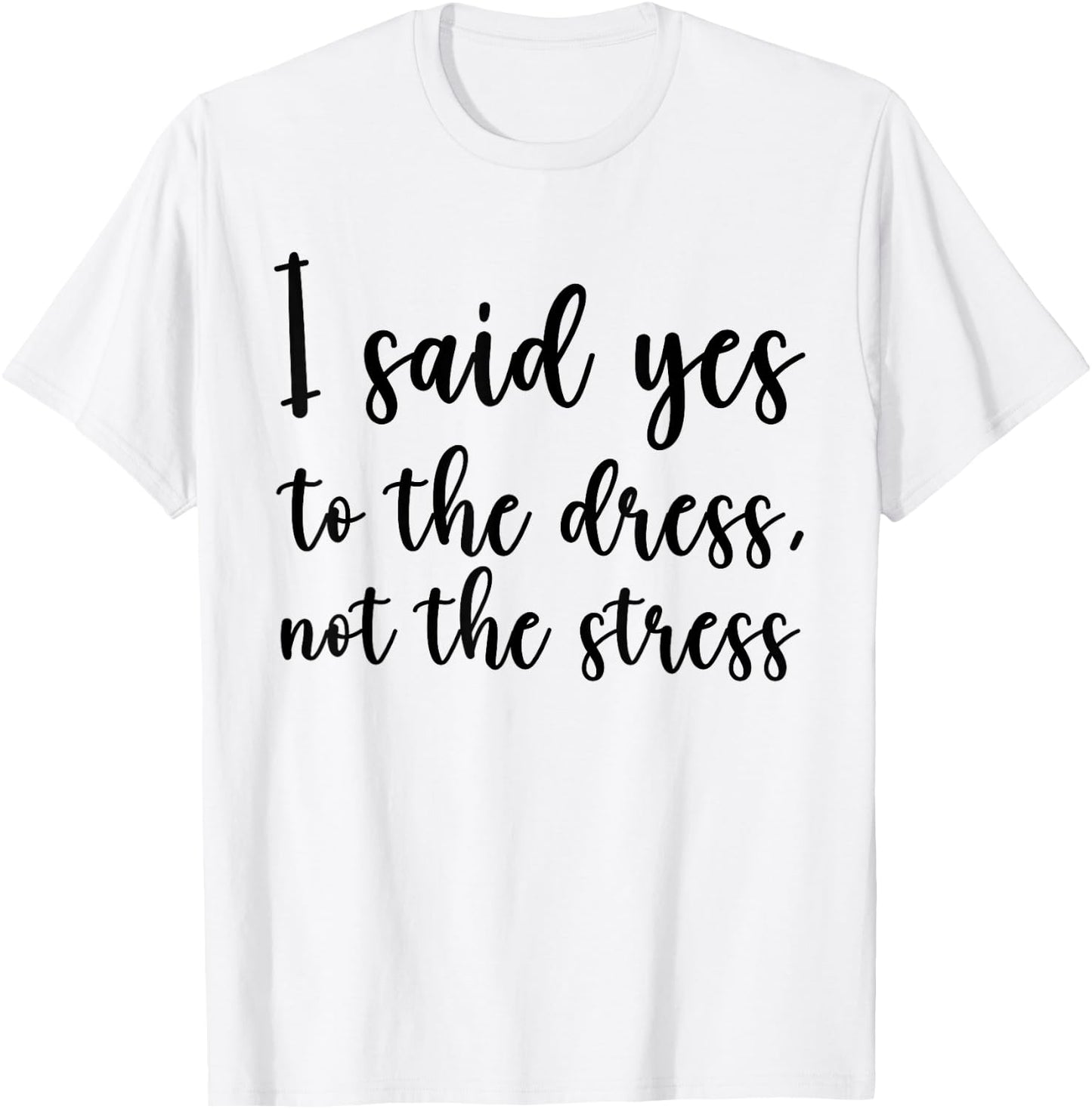 I Said Yes To The Dress Not The Stress, Cute Funny Bride T-Shirt - T-Shirt | White
