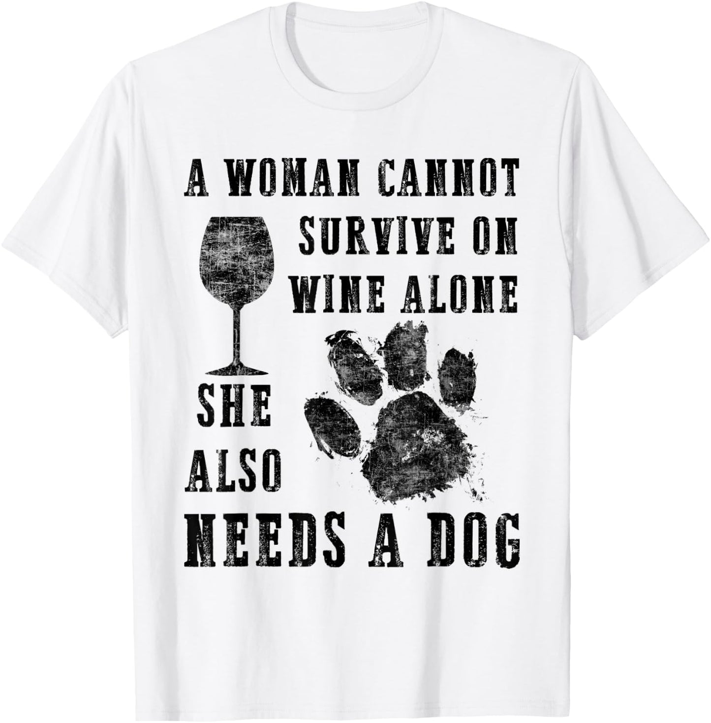 A Woman Cannot Survive on Wine Alone...she Also Needs a Dog T-Shirt - T-Shirt | White