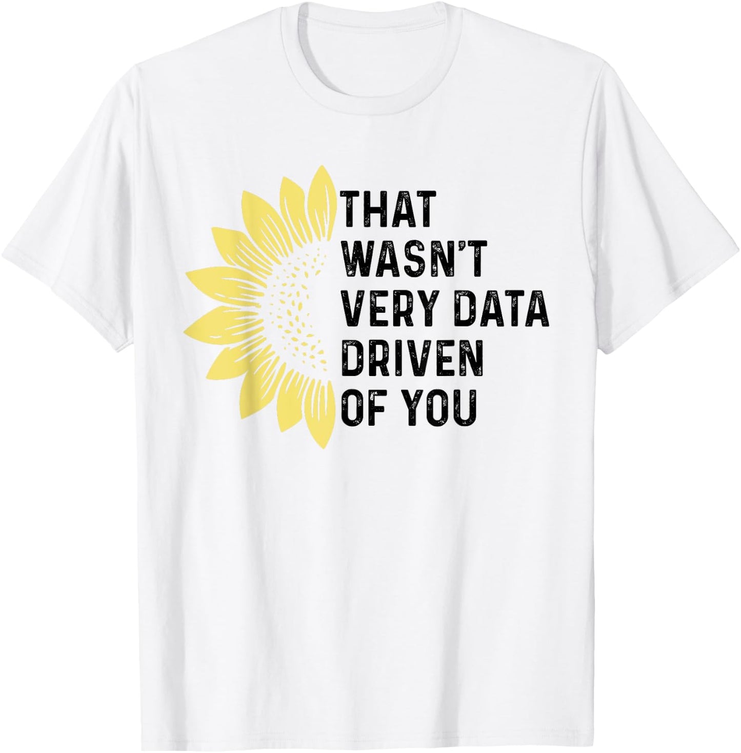 That Wasn't Very Data Driven of You Funny scientist analysts T-Shirt - T-Shirt | White