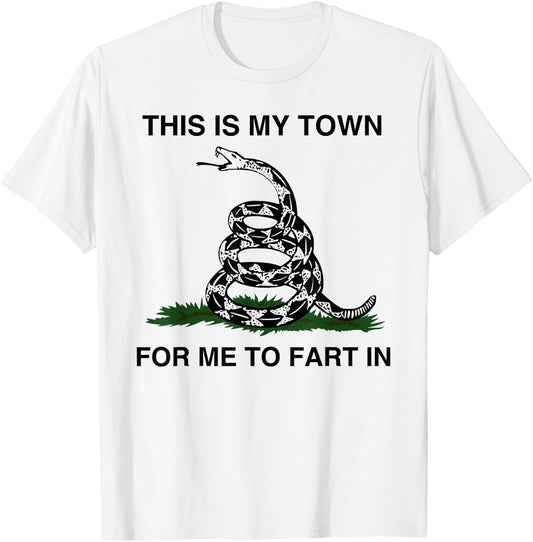 This Is My Town For Me To Fart In Apparel T-Shirt - T-Shirt | White
