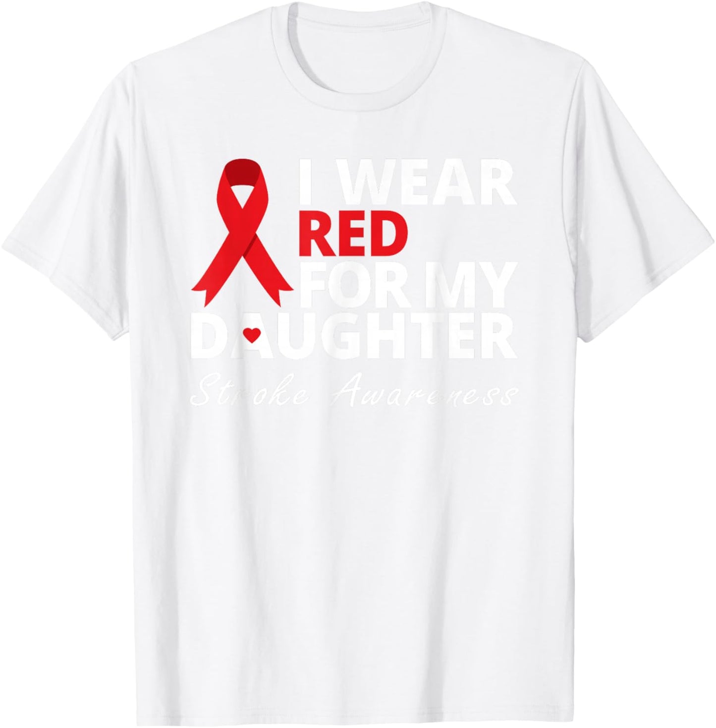 I Wear Red For My Daughter Stroke Awareness Survivor Warrior T-Shirt - T-Shirt | White