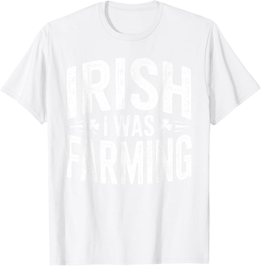 Irish I was Farming Shirt Funny St Patrick Day T-Shirt - T-Shirt | White
