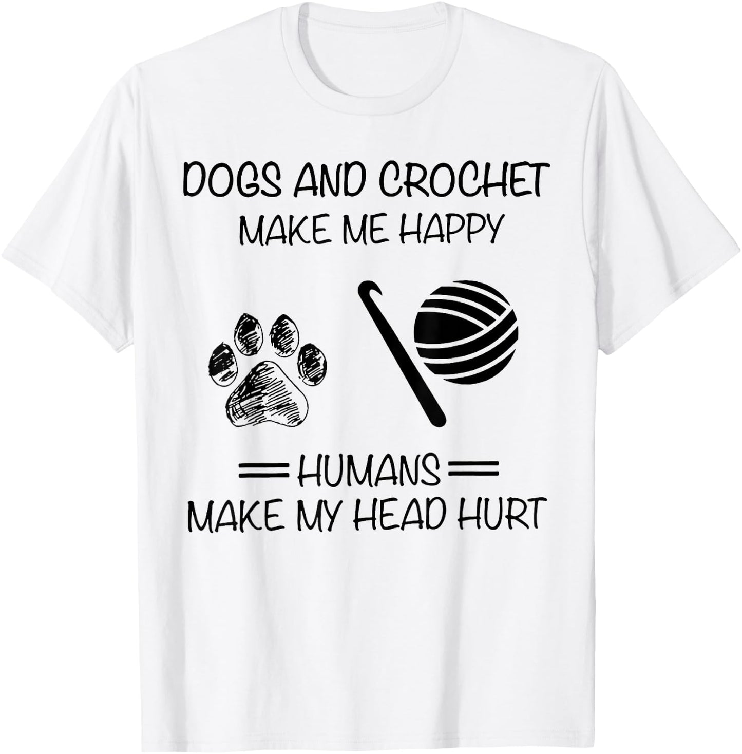 Dogs And Crochet Make Me Happy Humans Make My Head Hurt T-Shirt - T-Shirt | White