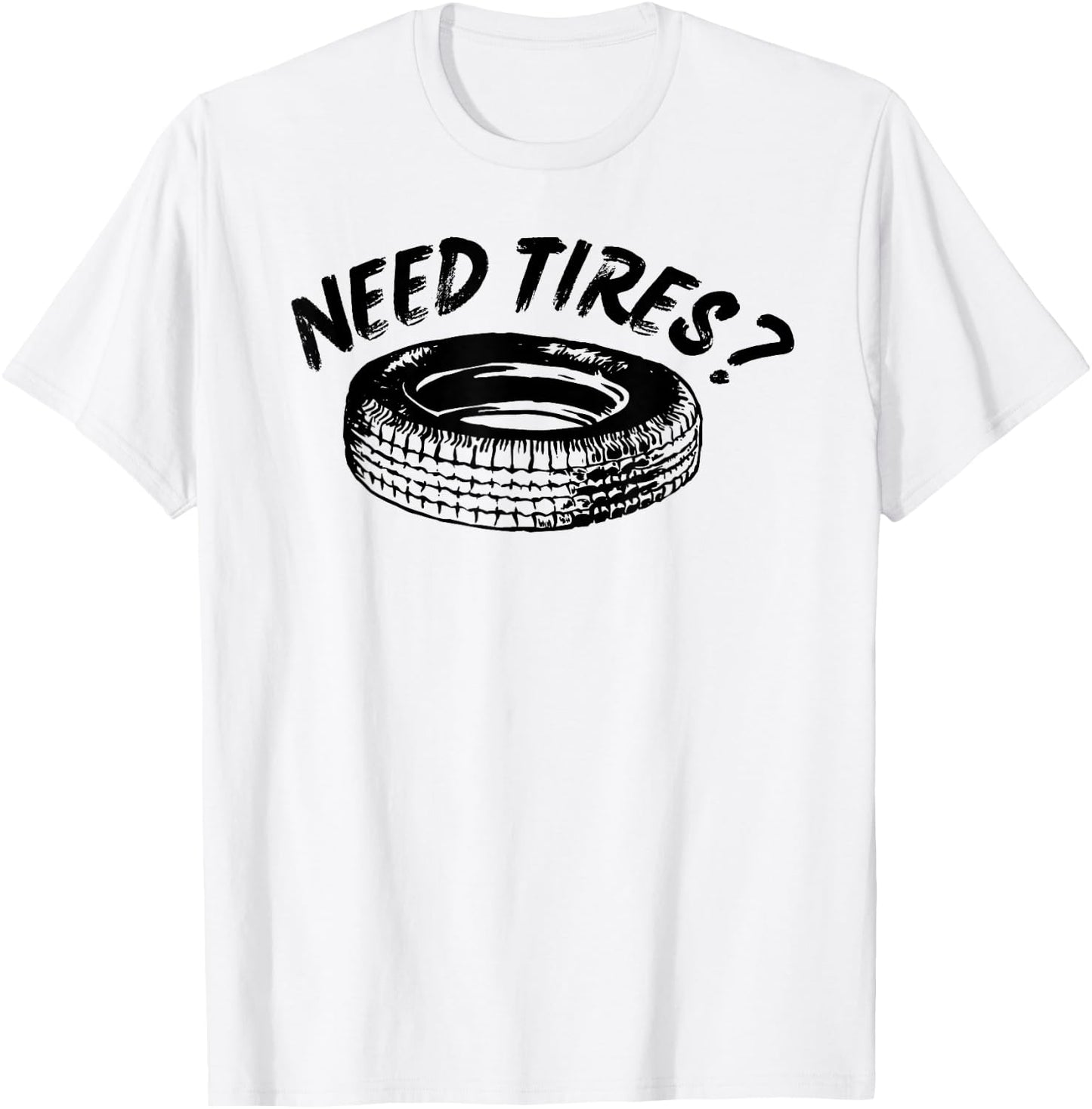 Need Tires Tire Wheel Great Gift T-Shirt - T-Shirt | White