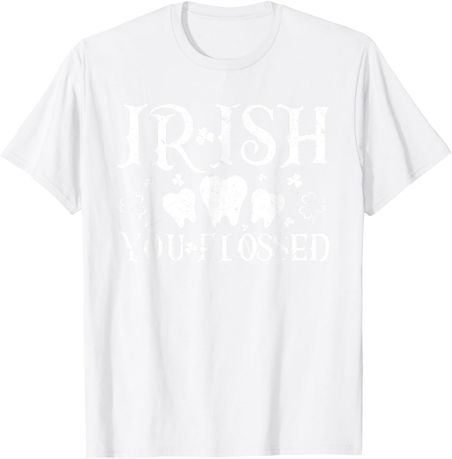 Irish You Flossed Teeth St Patricks Day Dentist Dental Asst T-Shirt - T-Shirt | White