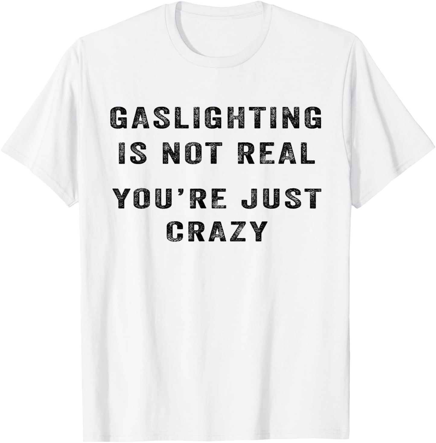 Gaslighting Is Not Real You're Just Crazy I Love Gaslighting T-Shirt - T-Shirt | White