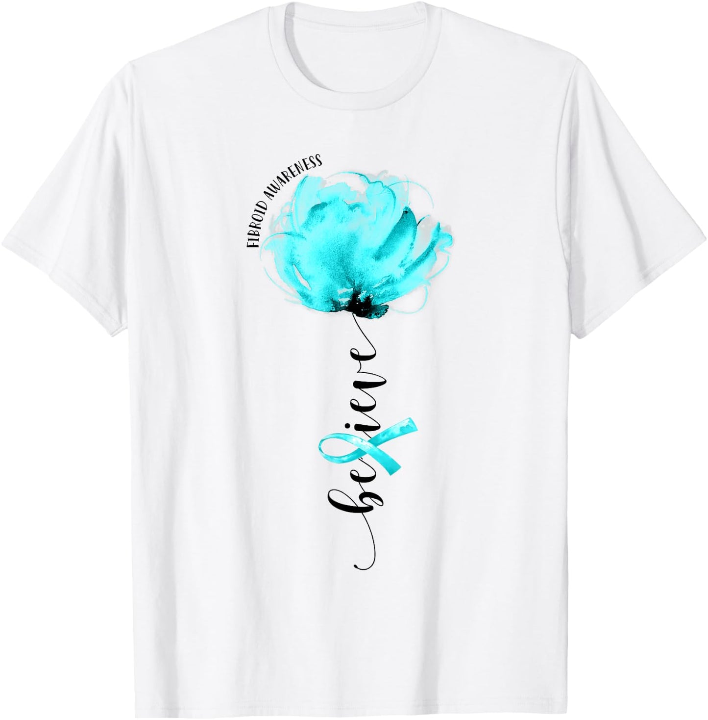 Believe Fibroid Awareness Teal Ribbon Flower Lovers T-Shirt - T-Shirt | White
