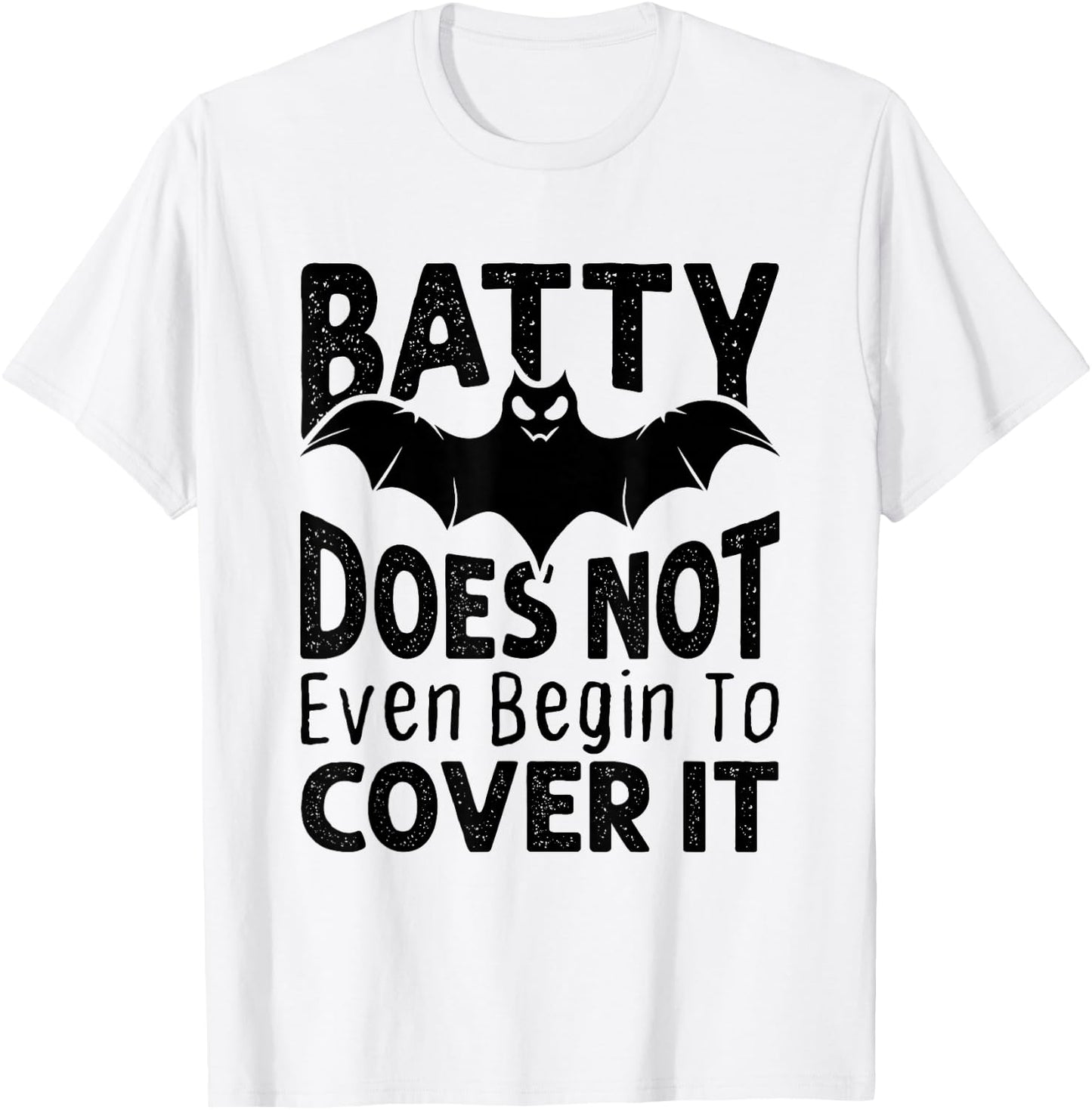 Funny Batty Doesn't Even Begin to Cover It Halloween Bat T-Shirt - T-Shirt | White