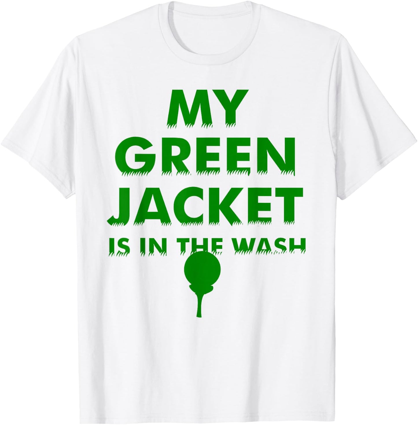 My Green Jacket Is In The Wash Shirt | Cute Love Golf Gift T-Shirt - T-Shirt | White