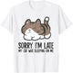 Sorry I'm Late My Cat Was Sleeping On Me Funny Cat Lover T-Shirt - T-Shirt | White