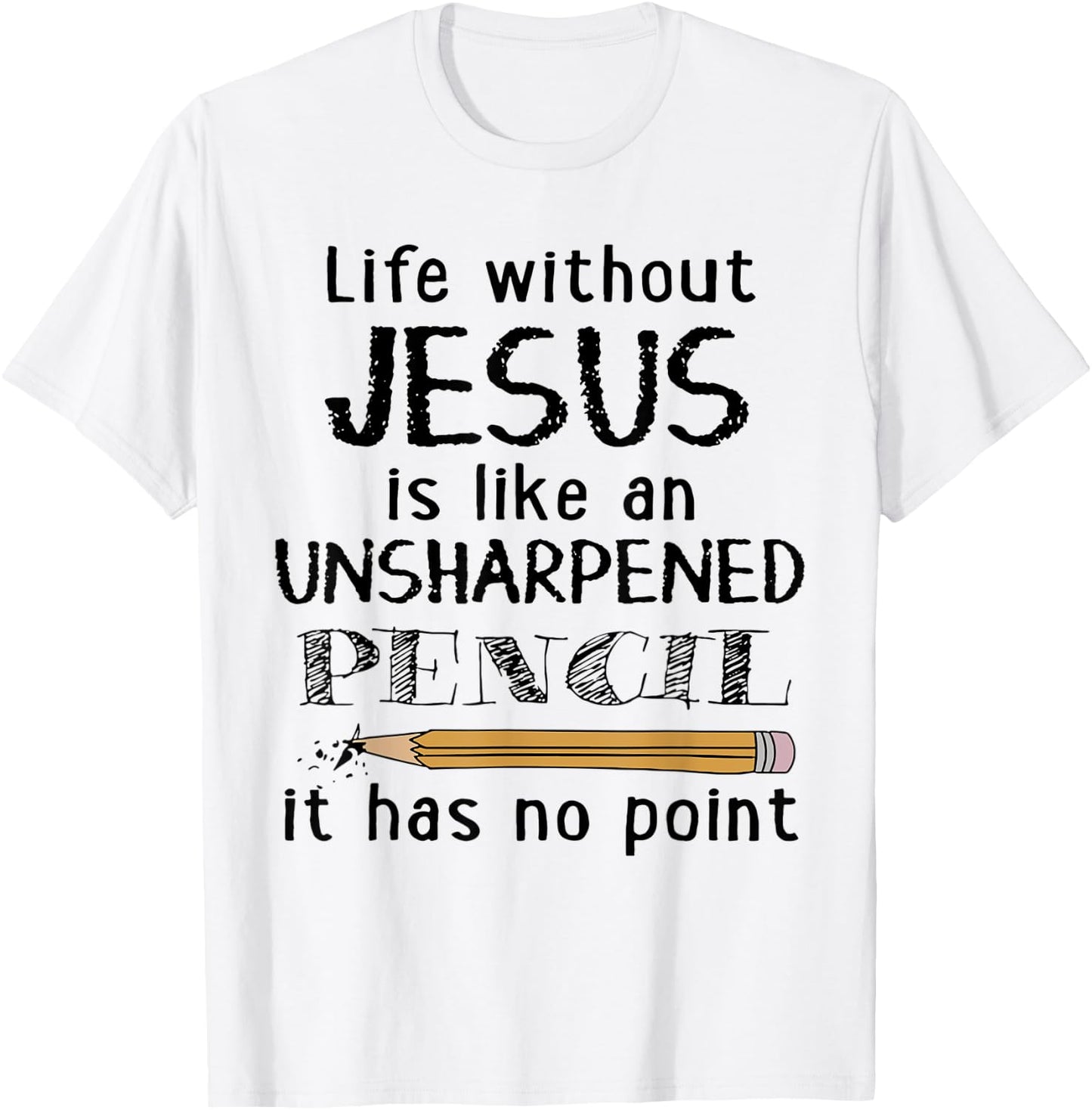 Life Without Jesus Is Like Unsharpened Pencil Has No Point T-Shirt - T-Shirt | White